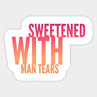 Sweetened with Man Tears Sticker